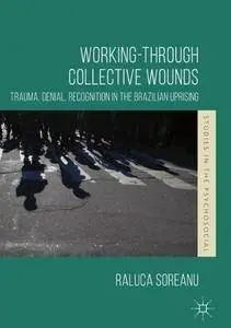 Working-through Collective Wounds: Trauma, Denial, Recognition in the Brazilian Uprising (Studies in the Psychosocial)