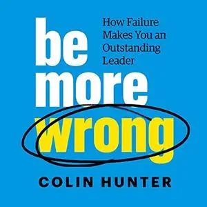 Be More Wrong: How Failure Makes You an Outstanding Leader [Audiobook]