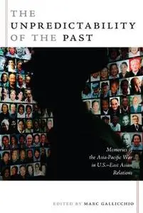 The Unpredictability of the Past: Memories of the Asia-Pacific War in U.S.-East Asian Relations
