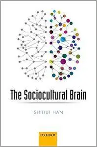 The Sociocultural Brain: A Cultural Neuroscience Approach to Human Nature