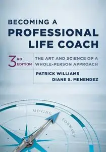 Becoming a Professional Life Coach: The Art and Science of a Whole-Person Approach, 3rd Edition