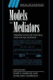 Models as Mediators: Perspectives on Natural and Social Science (Ideas in Context)