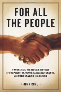 For All the People: Uncovering the Hidden History of Cooperation, Cooperative Movements, and Communalism in America [Repost]