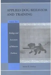Handbook of Applied Dog Behavior and Training, Volume 2: Etiology and Assessment of Behavior Problems [Repost]