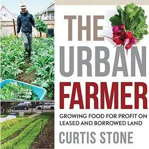 The Urban Farmer: Growing Food for Profit on Leased and Borrowed Land [Audiobook]