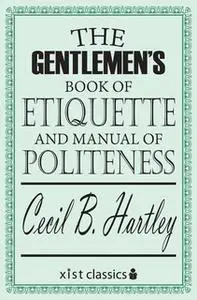 «The Gentlemen's Book of Etiquette and Manual of Politeness» by Cecil B. Hartley