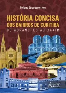 «História Concisa dos Bairros de Curitiba: Do Abranches ao Xaxim» by Felippy Strapasson Hoy