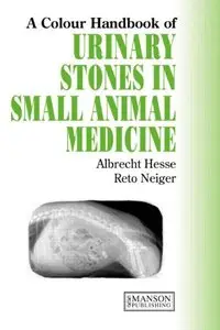 Urinary Stones in Small Animal Medicine: A Colour Handbook [Repost]