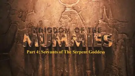 Nat.Geo. - Kingdom of the Mummies: Series 1 Part 4: Servants of the Serpent Goddess (2020)