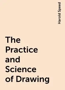 «The Practice and Science of Drawing» by Harold Speed