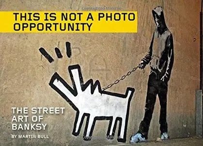 This Is Not a Photo Opportunity: The Street Art of Banksy