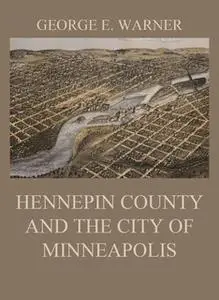 «Hennepin County and the City of Minneapolis» by J. Fletcher Williams,Edward D. Neill,C. M. Foote,George E. Warner