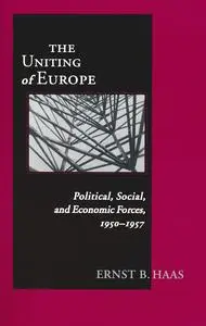 The Uniting of Europe: Political, Social, and Economic Forces, 1950-1957