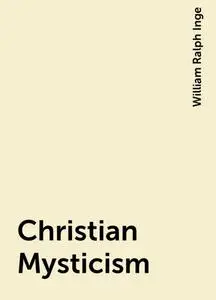 «Christian Mysticism» by William Ralph Inge