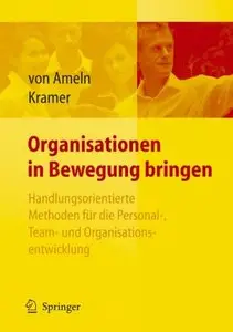 Organisationen in Bewegung bringen: Handlungsorientierte Methoden für die Personal-, Team- und Organisationsentwicklung