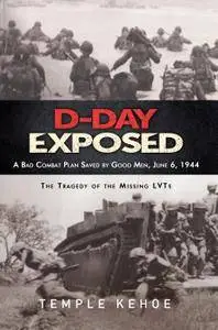 D-Day Exposed: A Bad Combat Plan Saved by Good Men, June 6, 1944