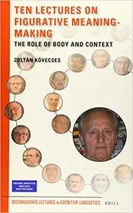 Ten Lectures on Figurative Meaning-Making: The Role of Body and Context
