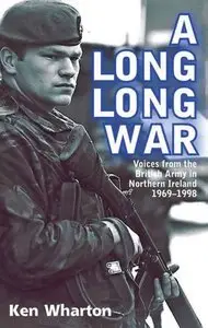 Long Long War: Voices From the British Army in Northern Ireland 1969-98 (Repost)