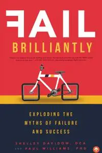 Fail Brilliantly: Exploding the Myths of Failure and Success