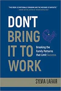 Don't Bring It to Work: Breaking the Family Patterns That Limit Success