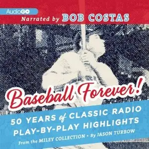Baseball Forever!: 50 Years of Classic Radio Play-by-Play Highlights from The Miley Collection (Audiobook)