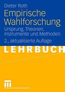 Empirische Wahlforschung: Ursprung, Theorien, Instrumente und Methoden