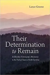 Their Determination to Remain: A Cherokee Community's Resistance to the Trail of Tears in North Carolina