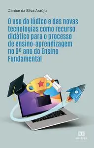 «O uso do lúdico e das novas tecnologias como recurso didático para o processo de ensino-aprendizagem no 9º ano do Ensin