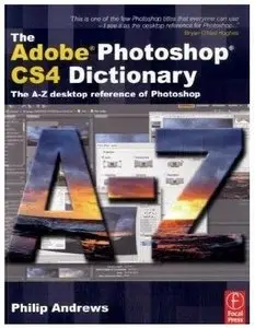 The Adobe Photoshop CS4 Dictionary: The A to Z desktop reference of Photoshop