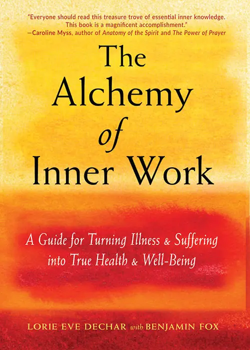 The Alchemy of Inner Work: A Guide for Turning Illness and Suffering Into True Health and Well-Being