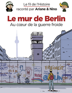 Le Fil de L'Histoire Raconté par Ariane & Nino - Tome 15 - Le Mur de Berlin