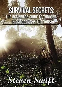 Survival Secrets:The Beginners Guide To Thriving In Emergency Situations