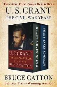 U. S. Grant: The Civil War Years: Grant Moves South and Grant Takes Command