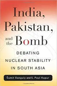 India, Pakistan, and the Bomb: Debating Nuclear Stability in South Asia