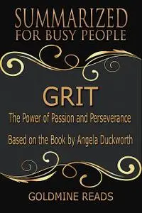 «Grit – Summarized for Busy People: The Power of Passion and Perseverance: Based on the Book by Angela Duckworth» by Gol