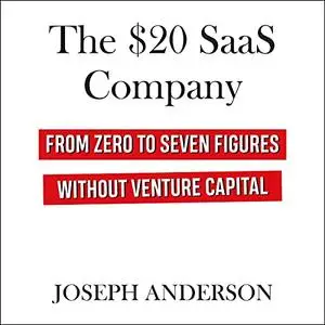 The $20 SaaS Company: From Zero to Seven Figures Without Venture Capital [Audiobook]