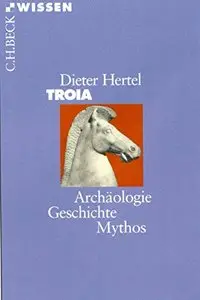 Troia: Archäologie, Geschichte, Mythos [Repost]