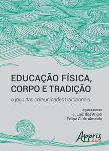 «Educação física, corpo e tradição» by Felipe Q. de Almeida, J. Luiz dos Anjos