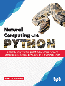 Natural Computing with Python: Learn to implement genetic and evolutionary algorithms to solve problems in a pythonic way