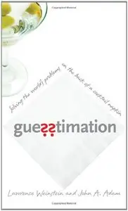 Guesstimation: Solving the World's Problems on the Back of a Cocktail Napkin by Lawrence Weinstein