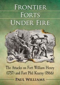 Frontier Forts Under Fire : The Attacks on Fort William Henry (1757) and Fort Phil Kearny (1866)