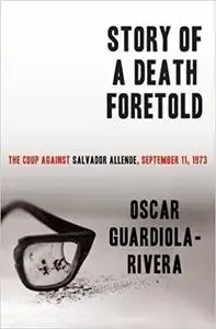 Story of a Death Foretold: The Coup Against Salvador Allende, September 11, 1973