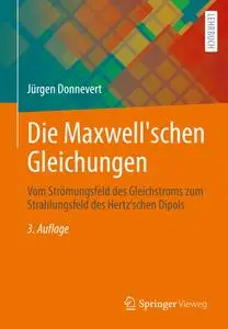 Die Maxwell'schen Gleichungen: Vom Strömungsfeld des Gleichstroms zum Strahlungsfeld des Hertz'schen Dipols