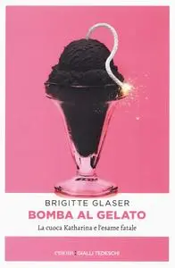 Brigitte Glaser - Bomba al gelato. La cuoca Katharina e l'esame fatale