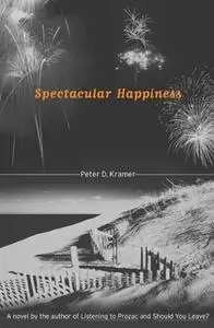 «Spectacular Happiness» by Peter D. Kramer