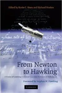 From Newton to Hawking: A History of Cambridge University's Lucasian Professors of Mathematics