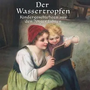 «Der Wassertropfen: Kindergeschichten aus den 20er Jahren» by Lorenz Strobl,Lothar Meilinger,Anton Dreyer