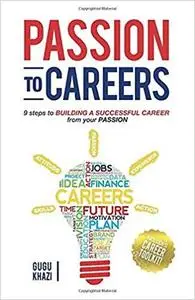 Passion to Careers: Nine steps to building a successful career from your passion