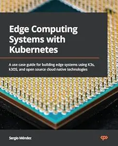 Edge Computing Systems with Kubernetes (Repost)