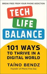 Tech-Life Balance: 101 Ways to Thrive in a Digital World